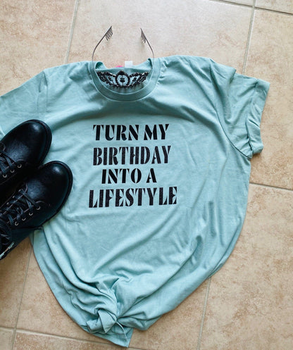 Turn my Birthday into a life style. Birthday shirt, , shirt for her, handmade,