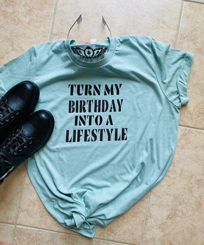 Turn my Birthday into a life style. Birthday shirt, , shirt for her, handmade,